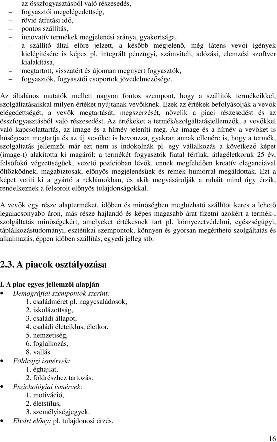 integrált pénzügyi, számviteli, adózási, elemzési szoftver kialakítása, megtartott, visszatért és újonnan megnyert fogyasztók, fogyasztók, fogyasztói csoportok jövedelmezısége.