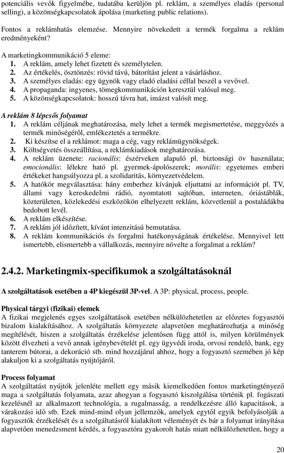 Az értékelés, ösztönzés: rövid távú, bátorítást jelent a vásárláshoz. 3. A személyes eladás: egy ügynök vagy eladó eladási céllal beszél a vevıvel. 4.