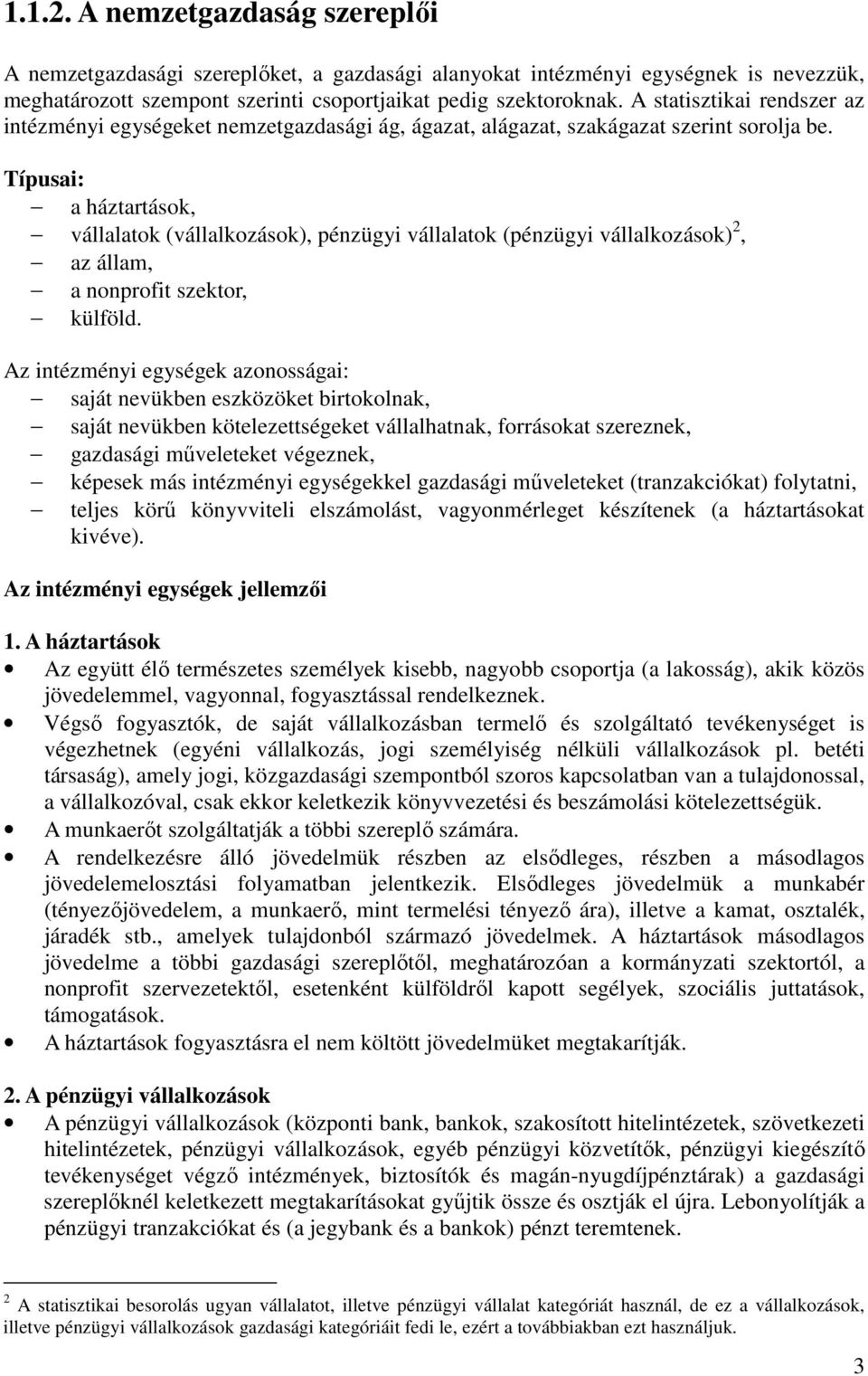 Típusai: a háztartások, vállalatok (vállalkozások), pénzügyi vállalatok (pénzügyi vállalkozások) 2, az állam, a nonprofit szektor, külföld.