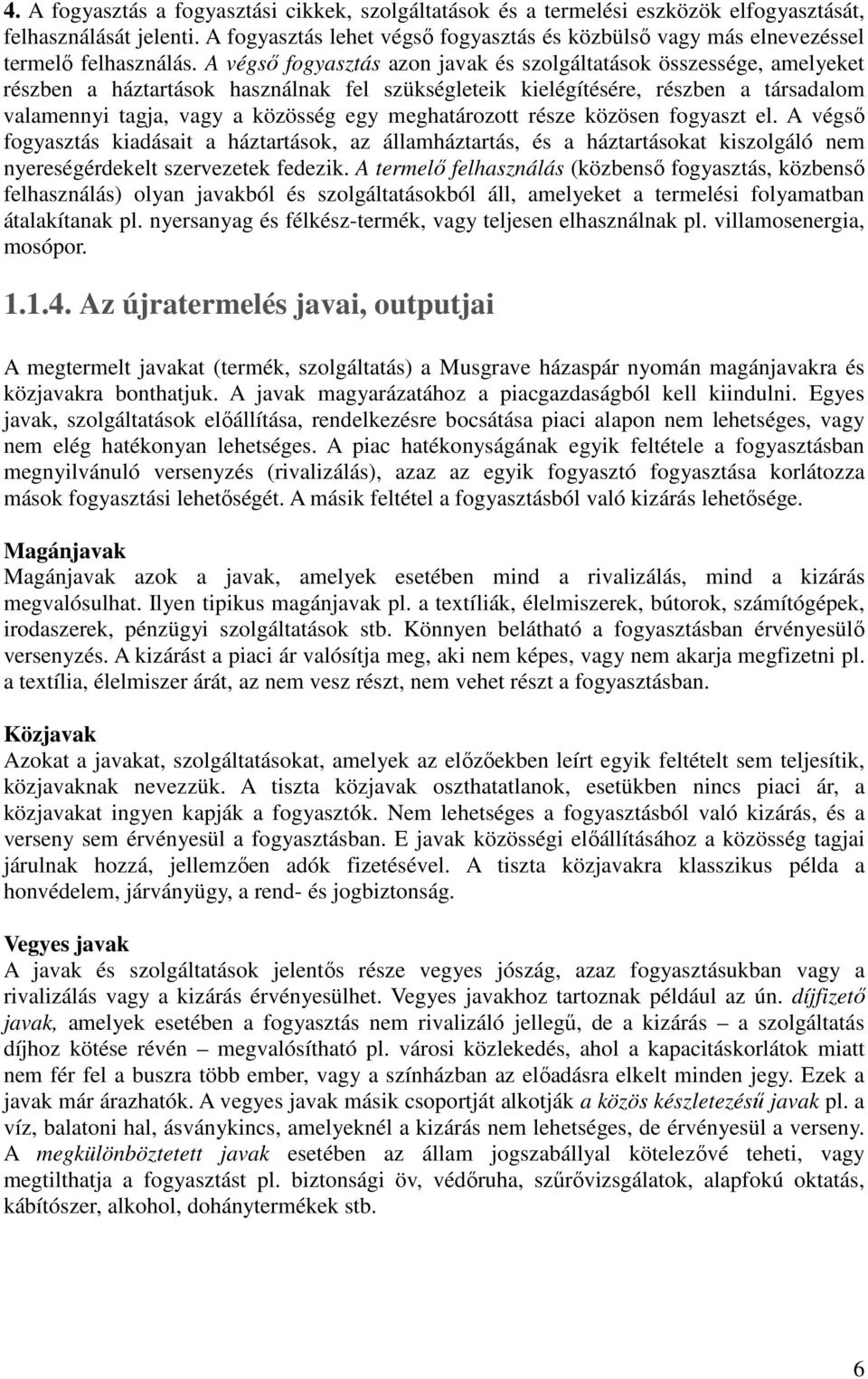 A végsı fogyasztás azon javak és szolgáltatások összessége, amelyeket részben a háztartások használnak fel szükségleteik kielégítésére, részben a társadalom valamennyi tagja, vagy a közösség egy