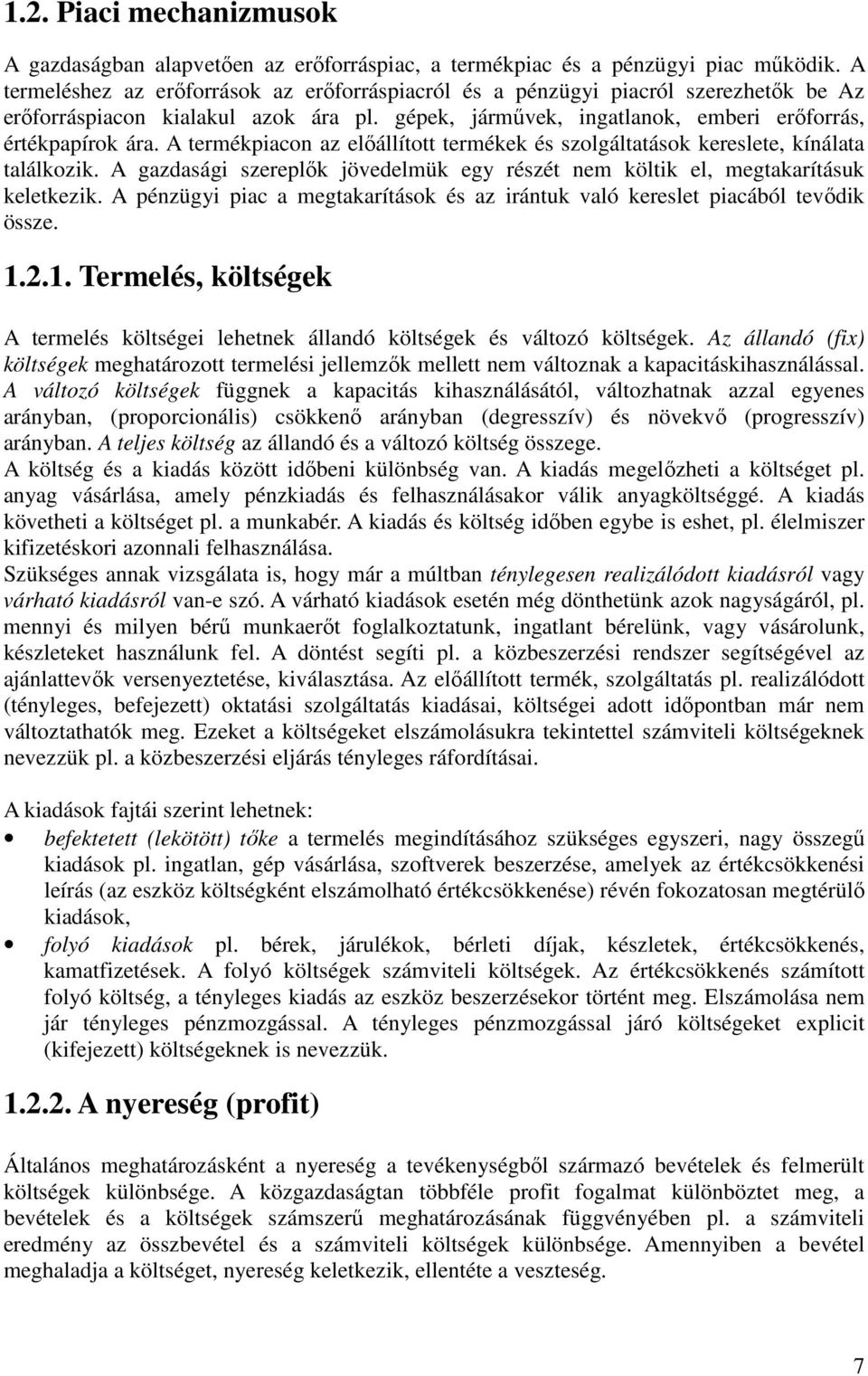 A termékpiacon az elıállított termékek és szolgáltatások kereslete, kínálata találkozik. A gazdasági szereplık jövedelmük egy részét nem költik el, megtakarításuk keletkezik.