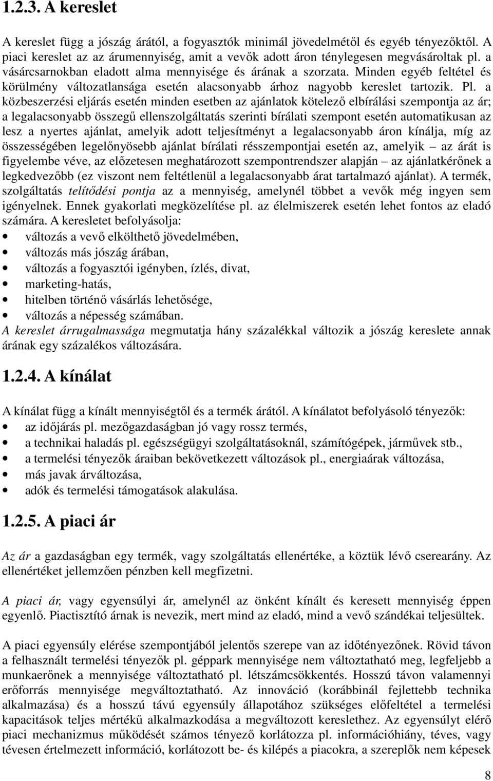 a közbeszerzési eljárás esetén minden esetben az ajánlatok kötelezı elbírálási szempontja az ár; a legalacsonyabb összegő ellenszolgáltatás szerinti bírálati szempont esetén automatikusan az lesz a