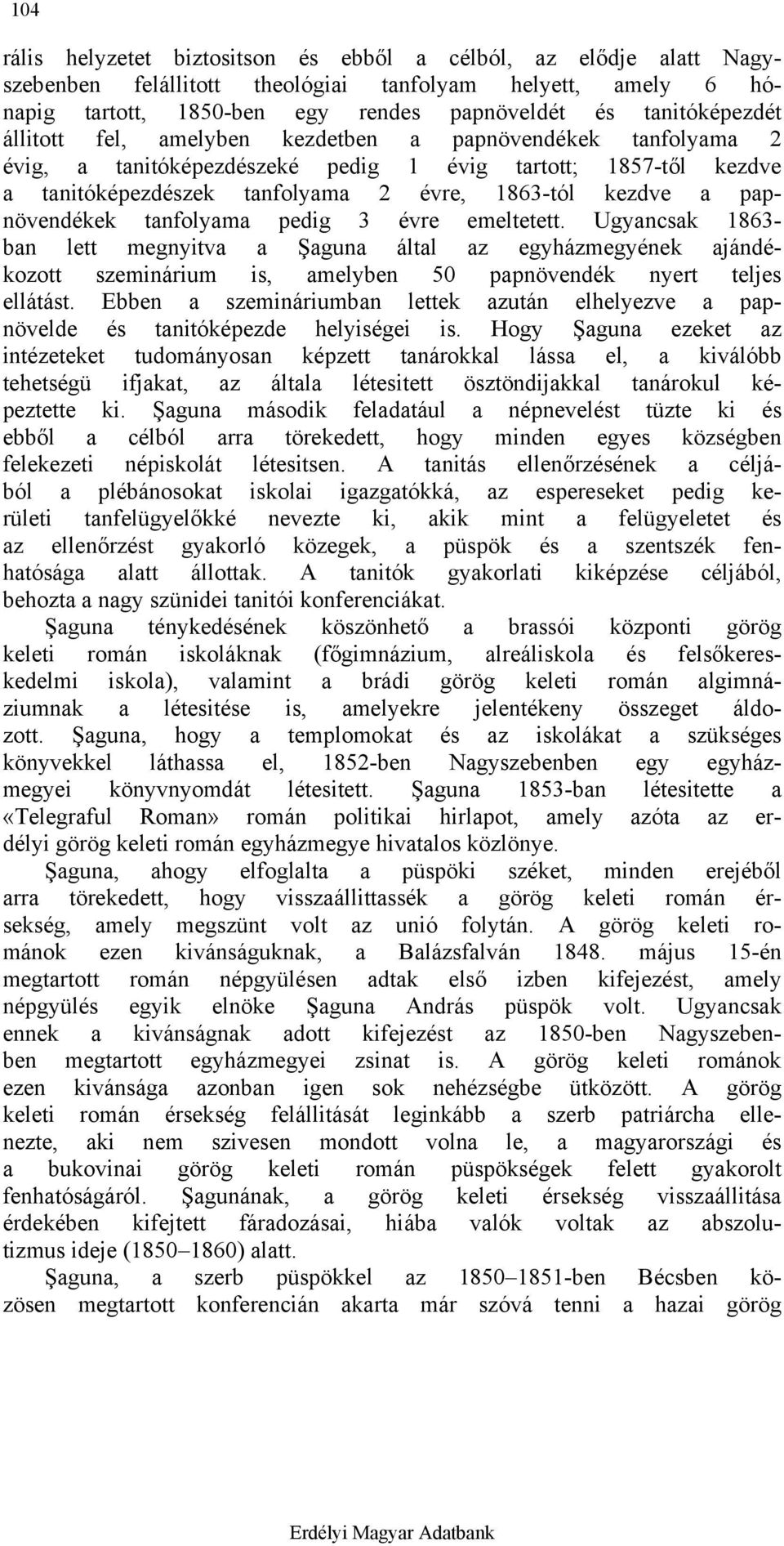 tanfolyama pedig 3 évre emeltetett. Ugyancsak 1863- ban lett megnyitva a Şaguna által az egyházmegyének ajándékozott szeminárium is, amelyben 50 papnövendék nyert teljes ellátást.