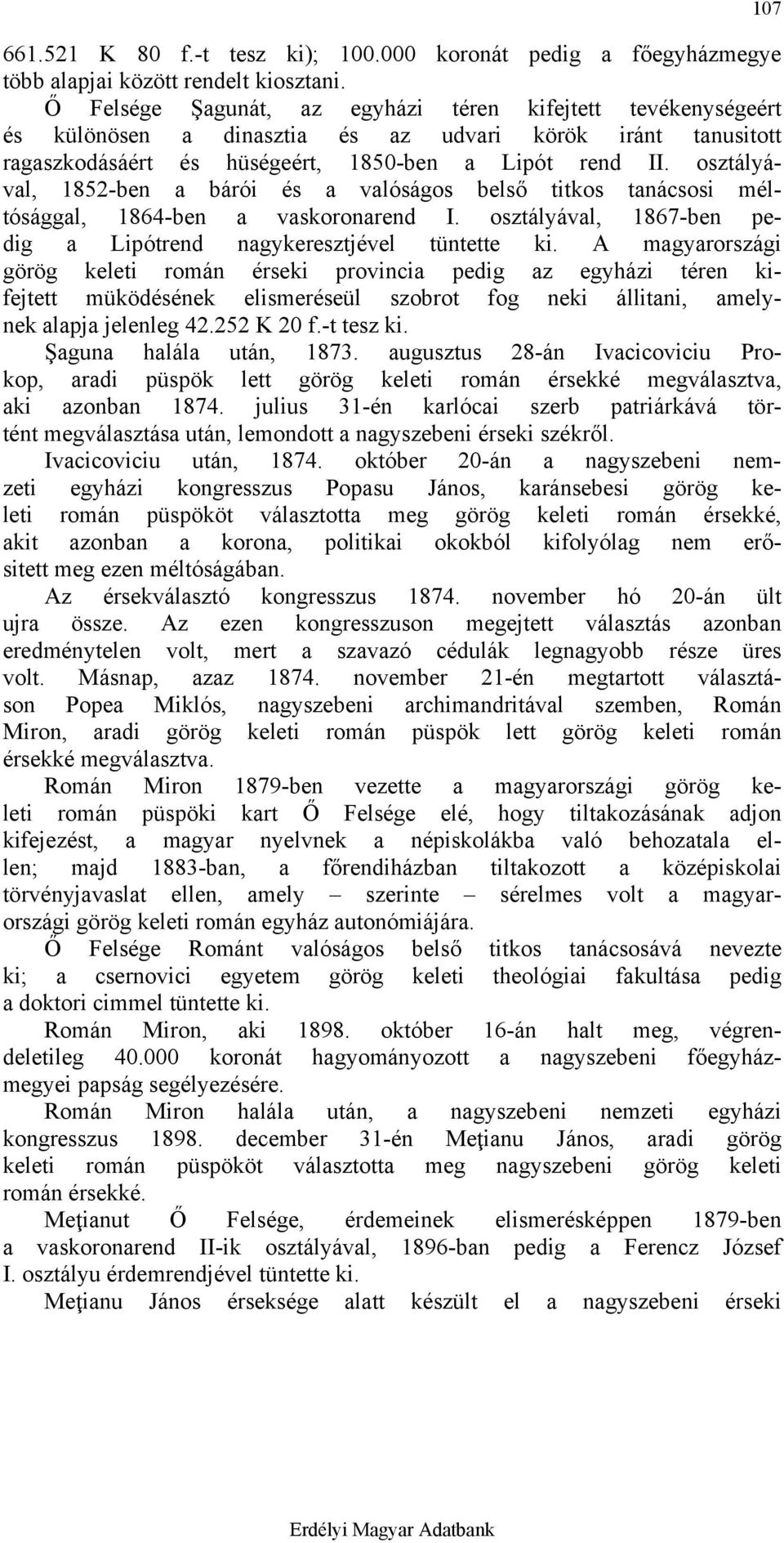 osztályával, 1852-ben a bárói és a valóságos belső titkos tanácsosi méltósággal, 1864-ben a vaskoronarend I. osztályával, 1867-ben pedig a Lipótrend nagykeresztjével tüntette ki.