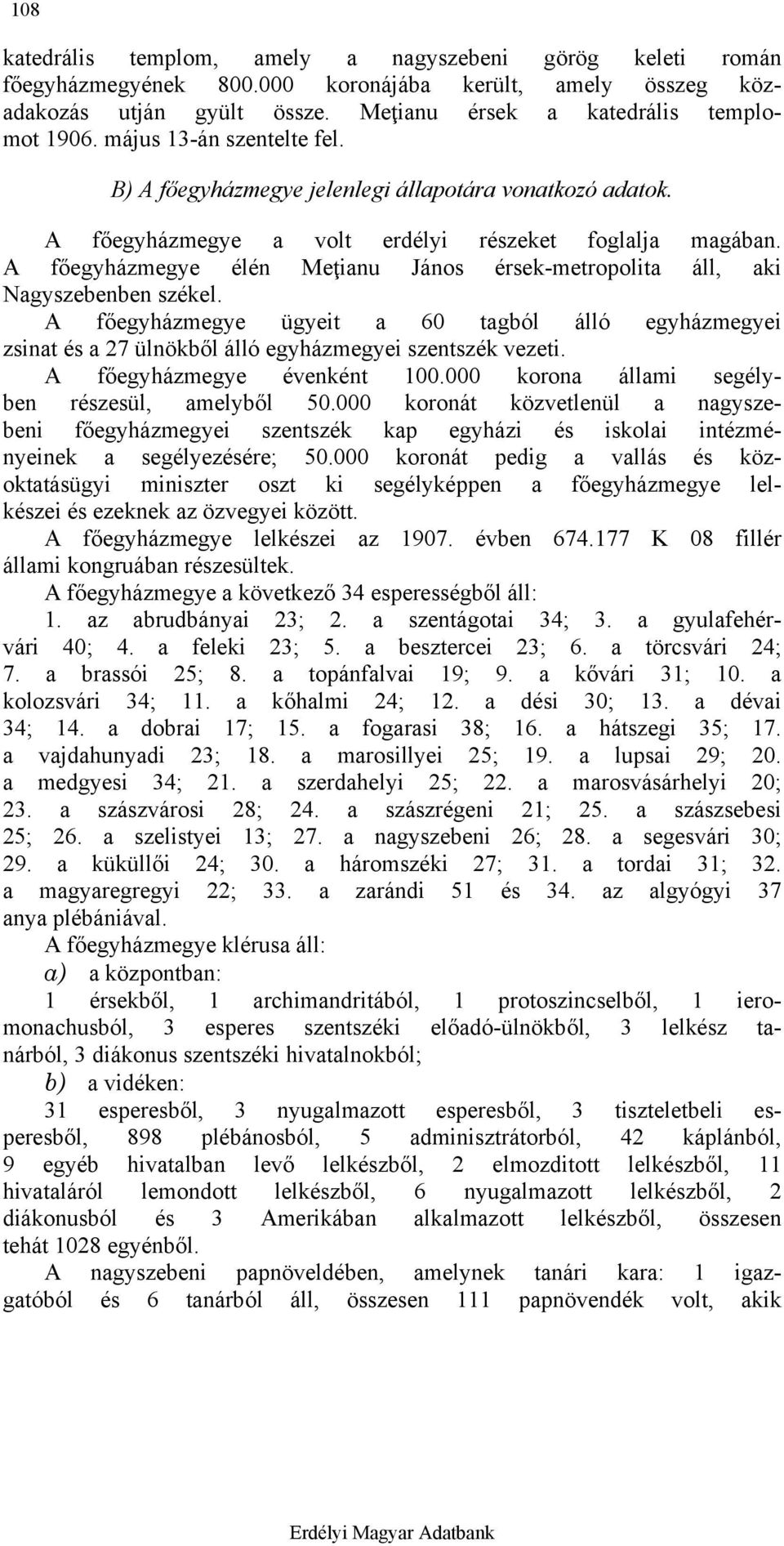 A főegyházmegye élén Meţianu János érsek-metropolita áll, aki Nagyszebenben székel. A főegyházmegye ügyeit a 60 tagból álló egyházmegyei zsinat és a 27 ülnökből álló egyházmegyei szentszék vezeti.