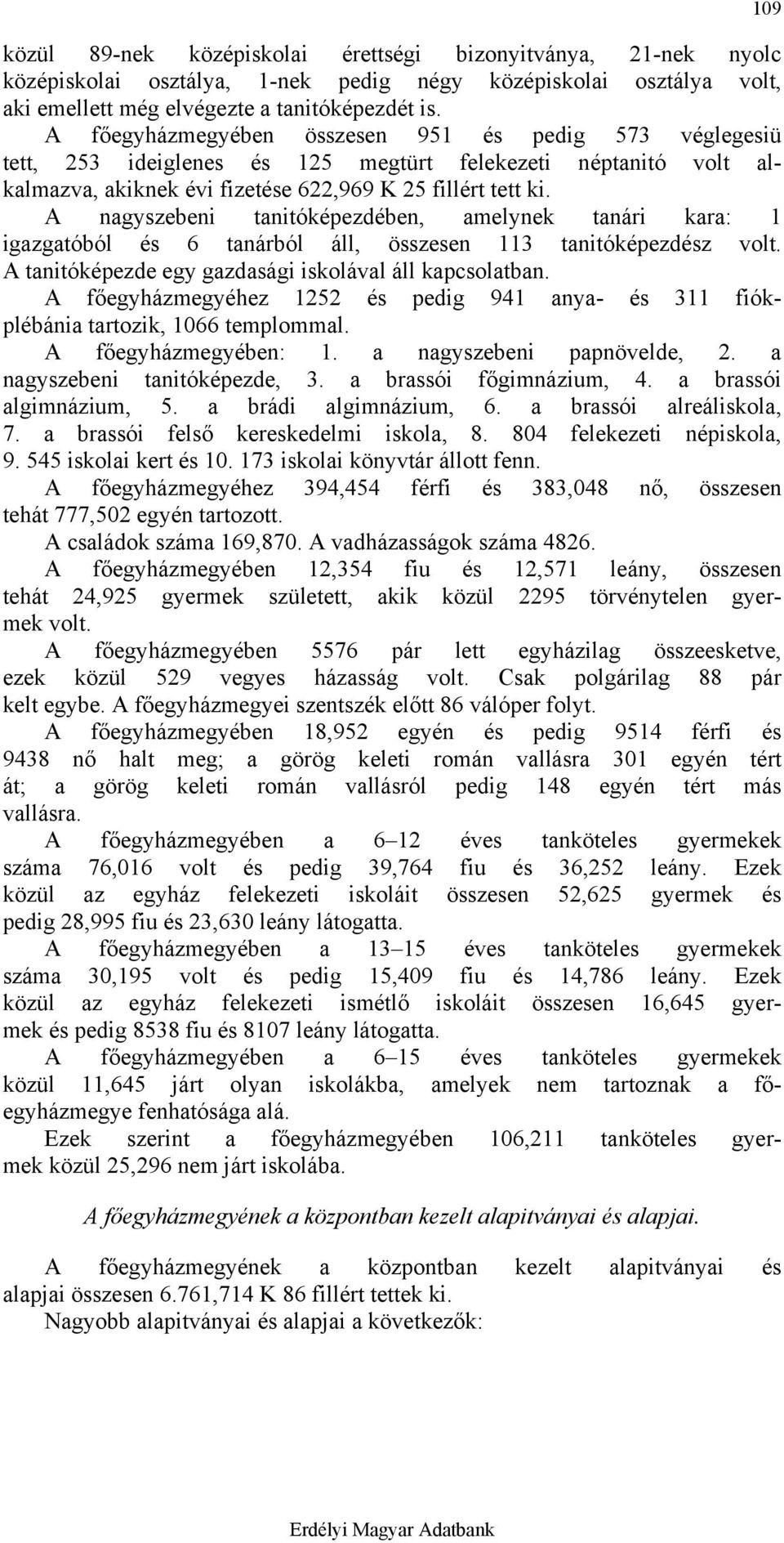 A nagyszebeni tanitóképezdében, amelynek tanári kara: 1 igazgatóból és 6 tanárból áll, összesen 113 tanitóképezdész volt. A tanitóképezde egy gazdasági iskolával áll kapcsolatban.