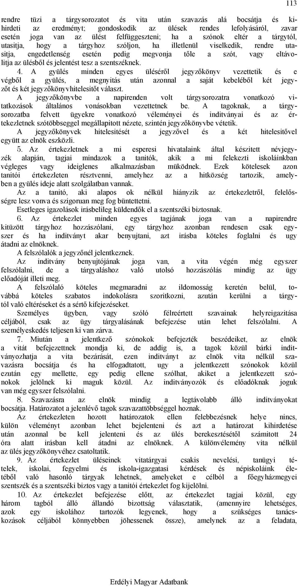 4. A gyülés minden egyes üléséről jegyzőkönyv vezettetik és e végből a gyülés, a megnyitás után azonnal a saját kebeléből két jegyzőt és két jegyzőkönyvhitelesitőt választ.