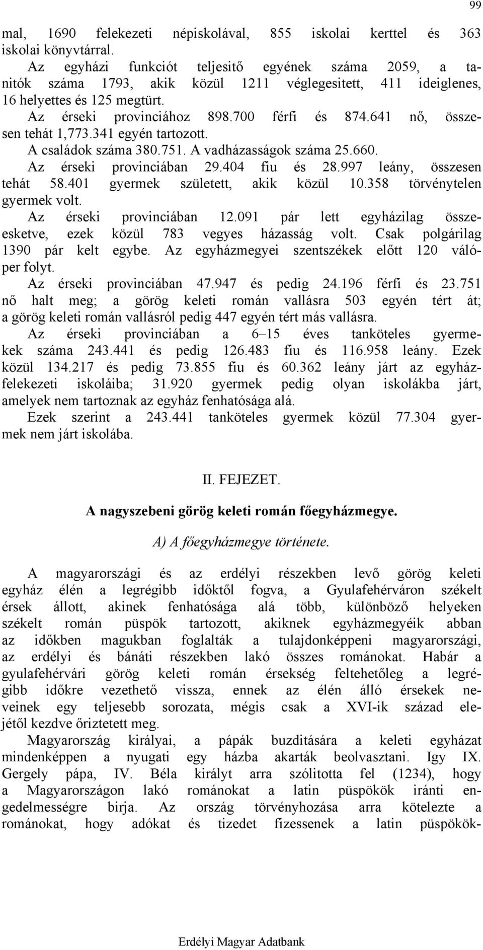 641 nő, összesen tehát 1,773.341 egyén tartozott. A családok száma 380.751. A vadházasságok száma 25.660. Az érseki provinciában 29.404 fiu és 28.997 leány, összesen tehát 58.