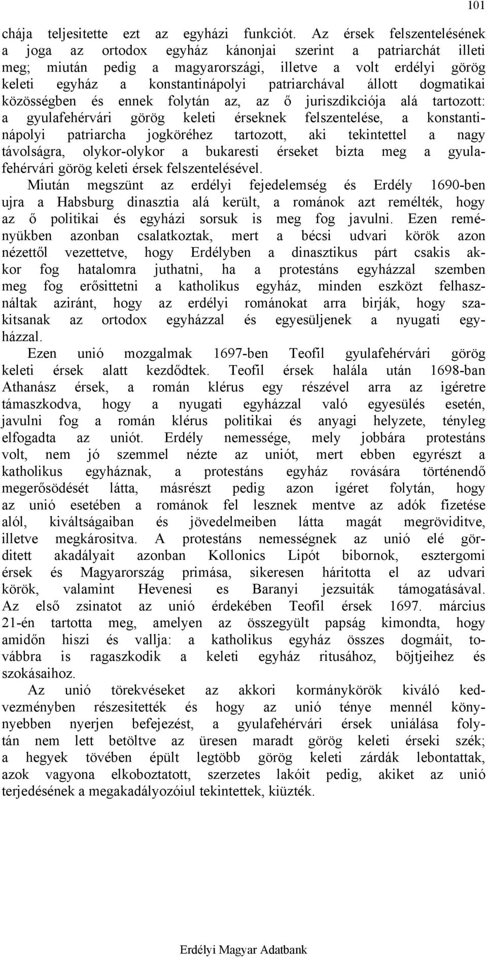 állott dogmatikai közösségben és ennek folytán az, az ő juriszdikciója alá tartozott: a gyulafehérvári görög keleti érseknek felszentelése, a konstantinápolyi patriarcha jogköréhez tartozott, aki