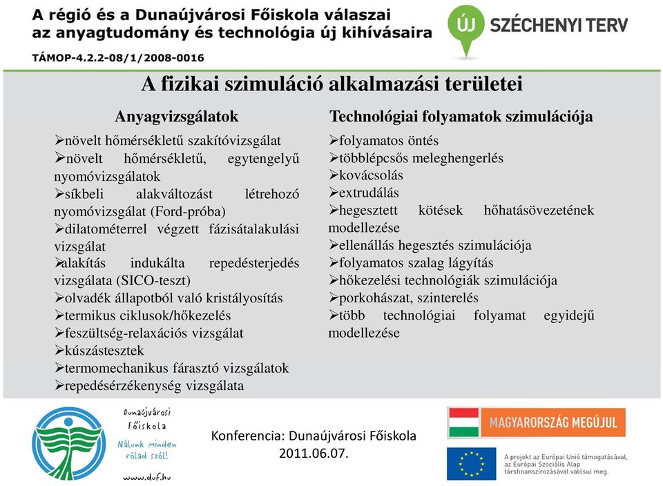 feszültség-relaxációs vizsgálat kúszástesztek termomechanikus fárasztó vizsgálatok repedésérzékenység vizsgálata Technológiai folyamatok szimulációja folyamatos öntés többlépcsős meleghengerlés