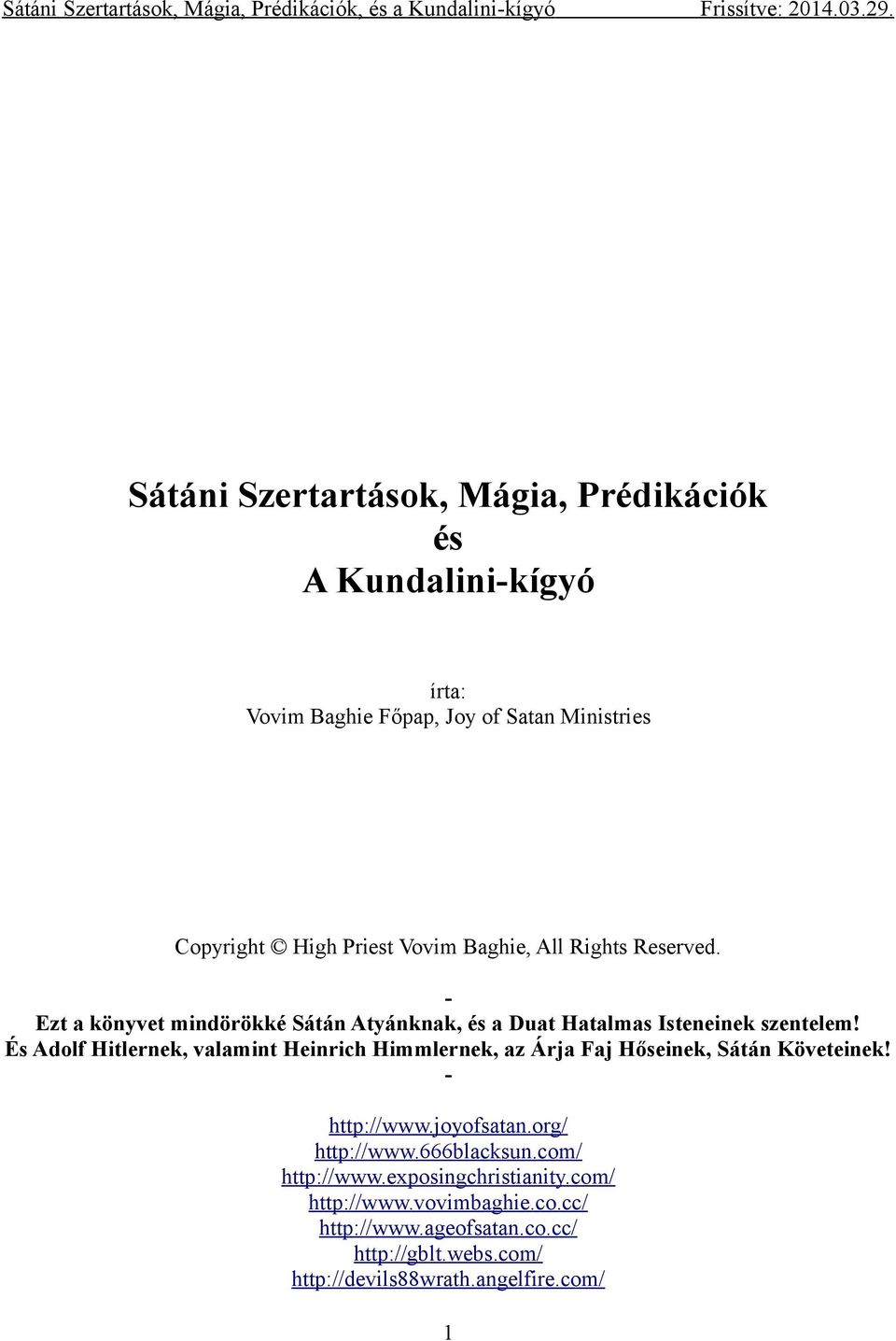 És Adolf Hitlernek, valamint Heinrich Himmlernek, az Árja Faj Hőseinek, Sátán Követeinek! - http://www.joyofsatan.org/ http://www.