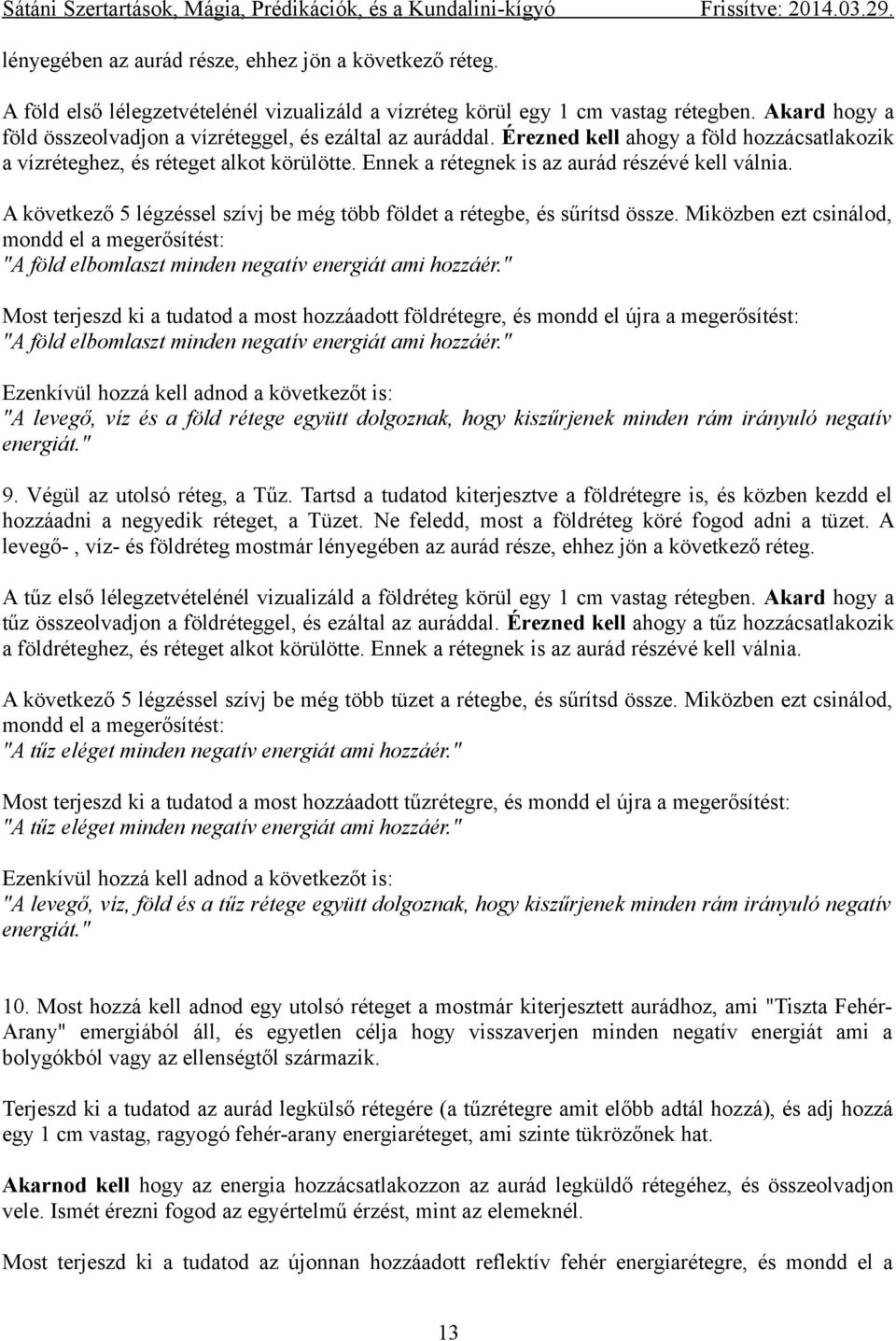 Ennek a rétegnek is az aurád részévé kell válnia. A következő 5 légzéssel szívj be még több földet a rétegbe, és sűrítsd össze.