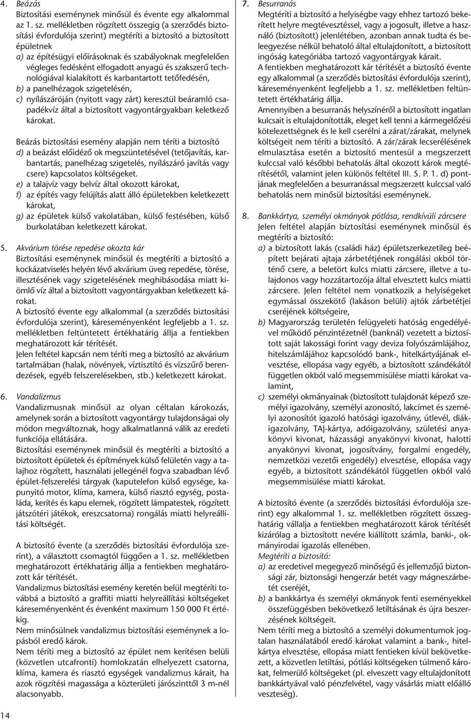 fedésként elfogadott anyagú és szakszerű technológiával kialakított és karbantartott tetőfedésén, b) a panelhézagok szigetelésén, c) nyílászáróján (nyitott vagy zárt) keresztül beáramló csapadékvíz