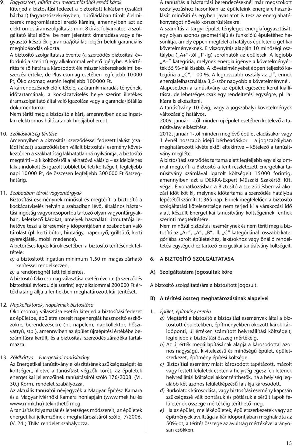8 órás, folyamatos, a szolgáltató által előre be nem jelentett kimaradása vagy a fagyasztó készülék garancia/jótállás idején belüli garanciális meghibásodás okozta.