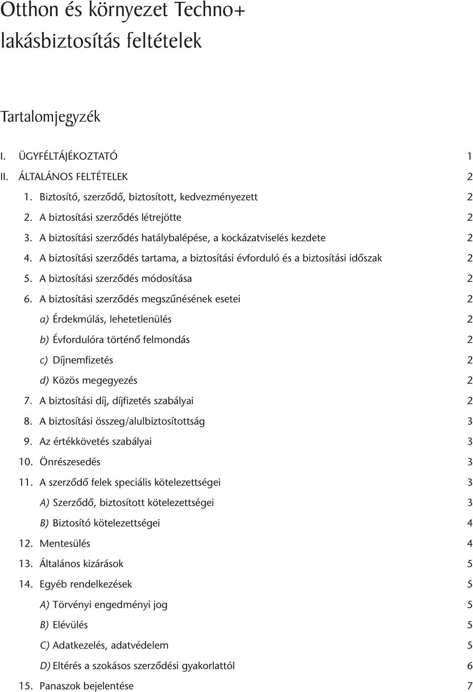 A biztosítási szerződés módosítása 2 6. A biztosítási szerződés megszűnésének esetei 2 a) Érdekmúlás, lehetetlenülés 2 b) Évfordulóra történő felmondás 2 c) Díjnemfizetés 2 d) Közös megegyezés 2 7.