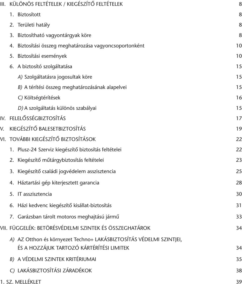 A biztosító szolgáltatása 15 A) Szolgáltatásra jogosultak köre 15 B) A térítési összeg meghatározásának alapelvei 15 C) Költségtérítések 16 D) A szolgáltatás különös szabályai 15 IV.