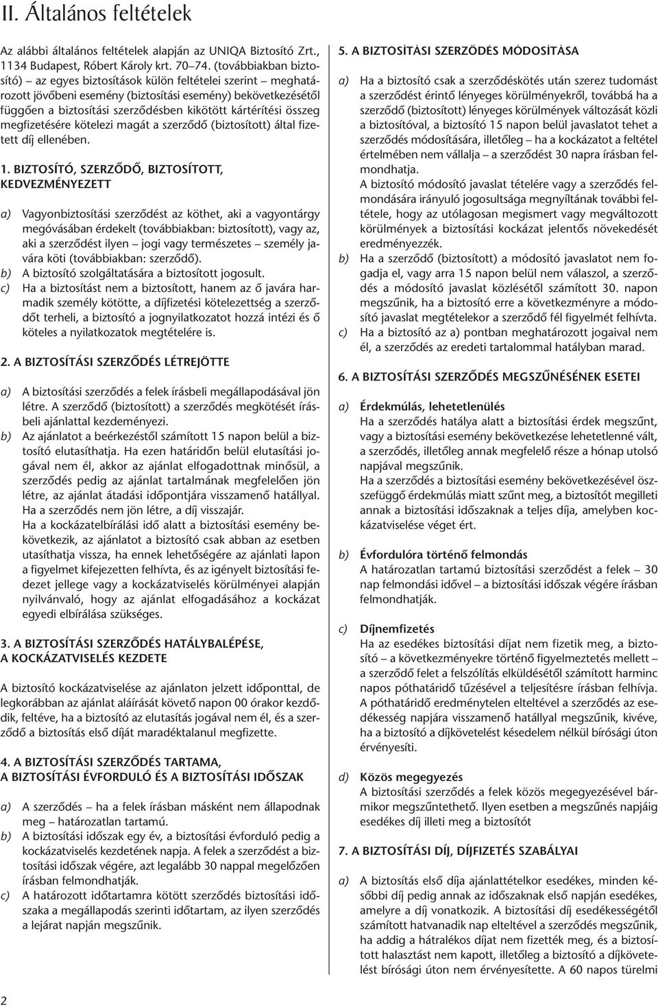 összeg megfizetésére kötelezi magát a szerződő (biztosított) által fizetett díj ellenében. 1.