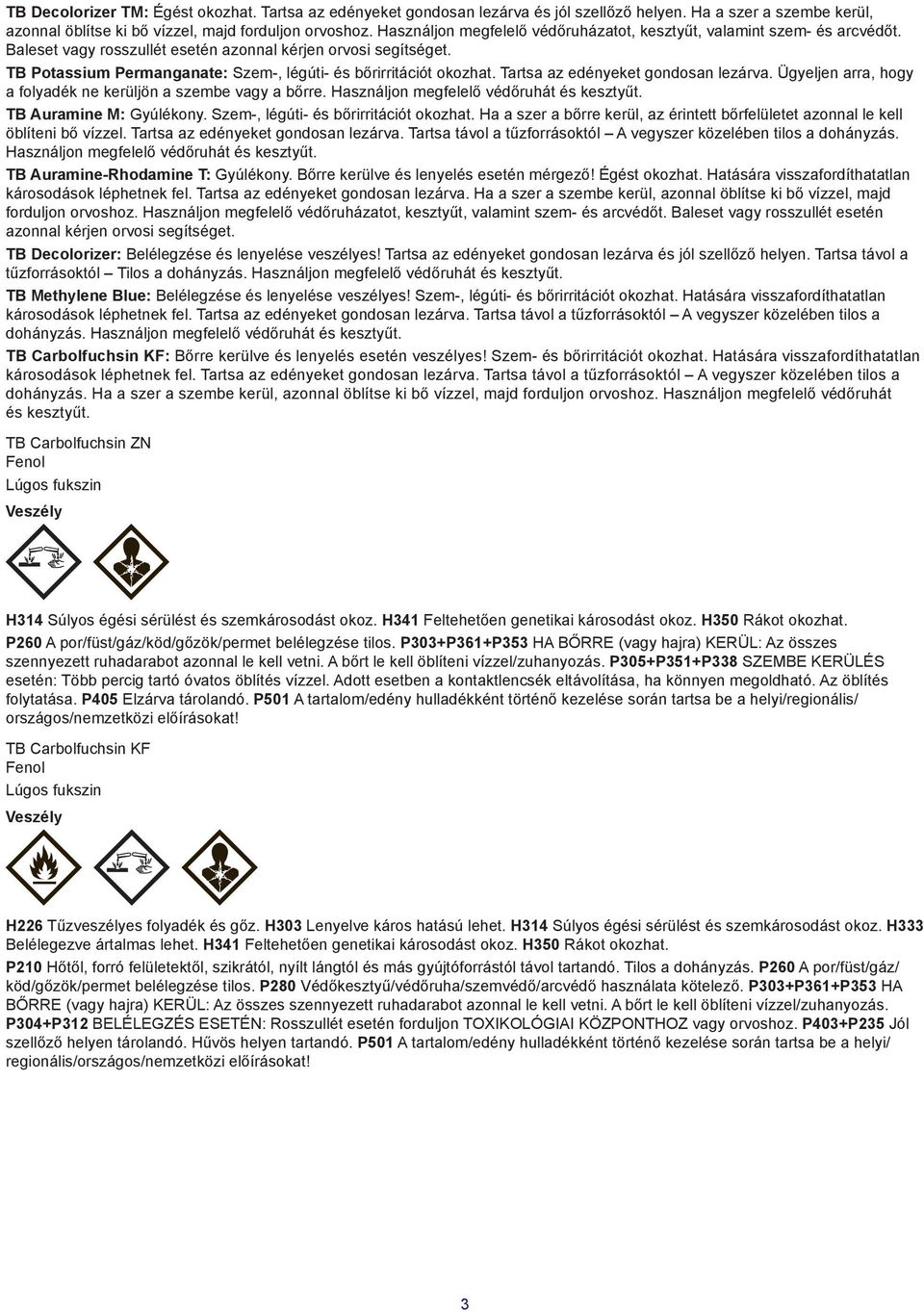 Tartsa az edényeket gondosan lezárva. Ügyeljen arra, hogy a folyadék ne kerüljön a szembe vagy a bőrre. Használjon megfelelő védőruhát és kesztyűt. TB Auramine M: Gyúlékony.