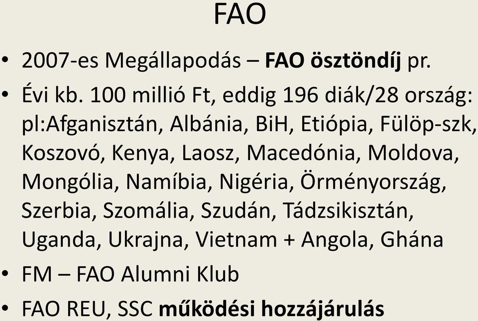 Koszovó, Kenya, Laosz, Macedónia, Moldova, Mongólia, Namíbia, Nigéria, Örményország,