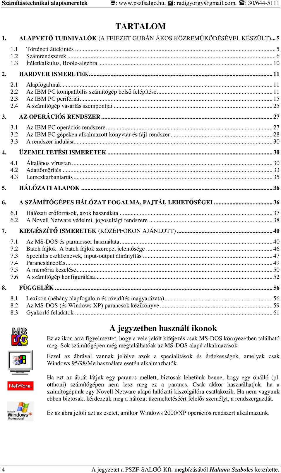 1 Az IBM PC operációs rendszere... 27 3.2 Az IBM PC gépeken alkalmazott könyvtár és fájl-rendszer... 28 3.3 A rendszer indulása... 30 4. ÜZEMELTETÉSI ISMERETEK... 30 4.1 Általános vírustan... 30 4.2 Adattömörítés.