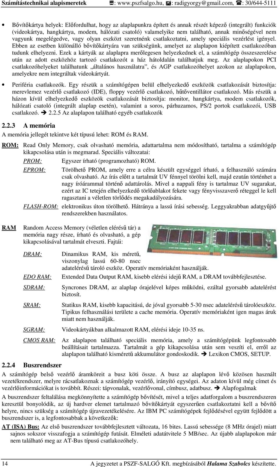 Ebben az esetben különálló bıvítıkártyára van szükségünk, amelyet az alaplapon kiépített csatlakozóban tudunk elhelyezni.