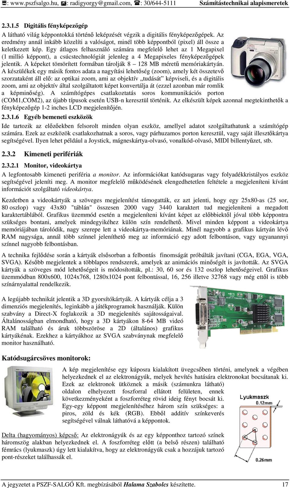 Egy átlagos felhasználó számára megfelelı lehet az 1 Megapixel (1 millió képpont), a csúcstechnológiát jelenleg a 4 Megapixeles fényképezıgépek jelentik.