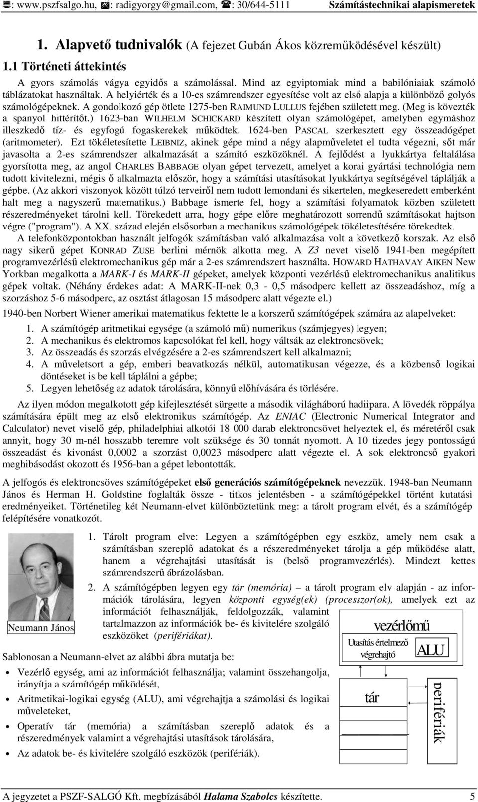 A helyiérték és a 10-es számrendszer egyesítése volt az elsı alapja a különbözı golyós számológépeknek. A gondolkozó gép ötlete 1275-ben RAIMUND LULLUS fejében született meg.