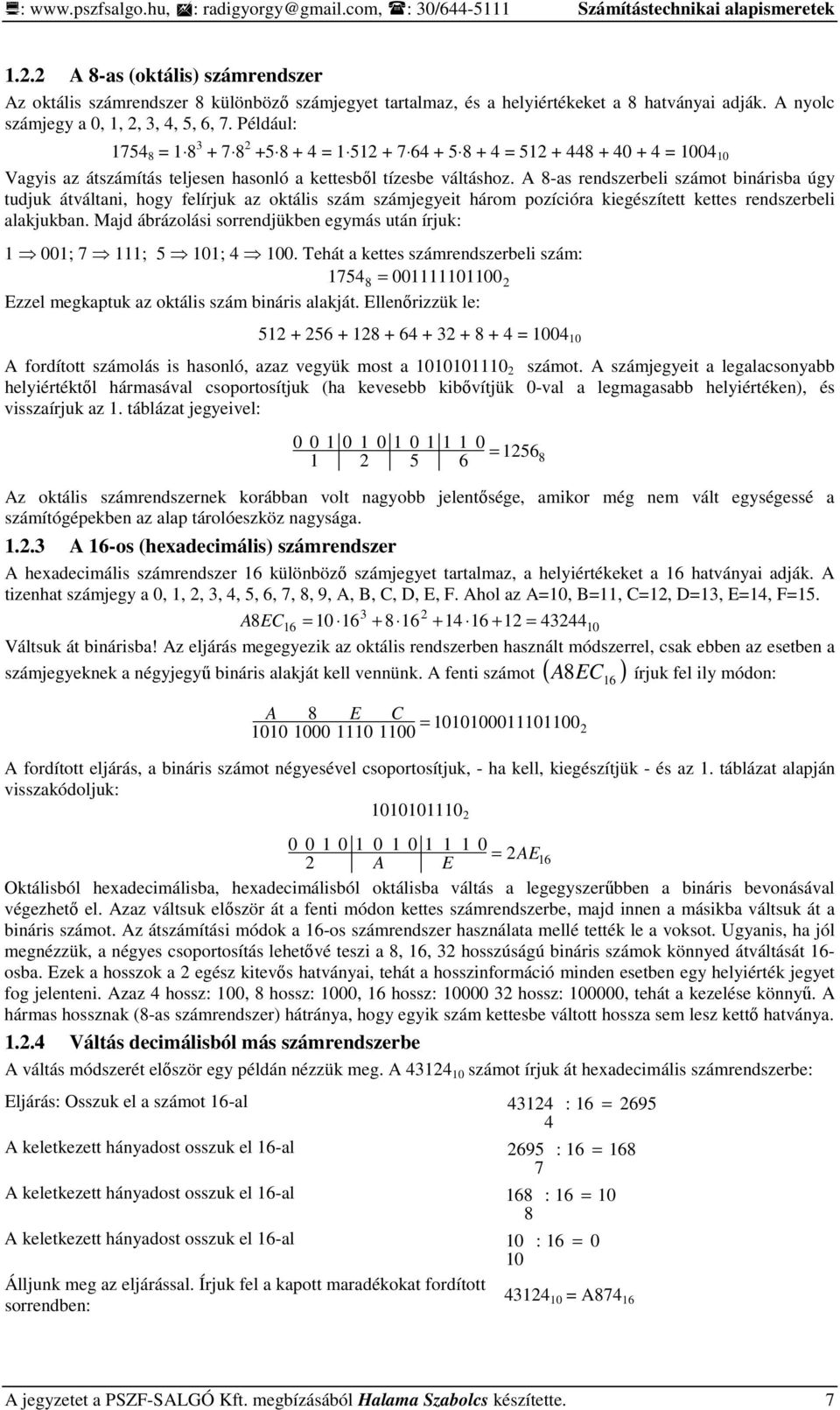 Például: 1754 8 = 1 8 3 + 7 8 2 +5 8 + 4 = 1 512 + 7 64 + 5 8 + 4 = 512 + 448 + 40 + 4 = 1004 10 Vagyis az átszámítás teljesen hasonló a kettesbıl tízesbe váltáshoz.