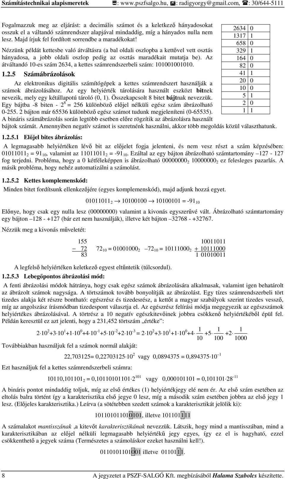 Nézzünk példát kettesbe való átváltásra (a bal oldali oszlopba a kettıvel vett osztás hányadosa, a jobb oldali oszlop pedig az osztás maradékait mutatja be).