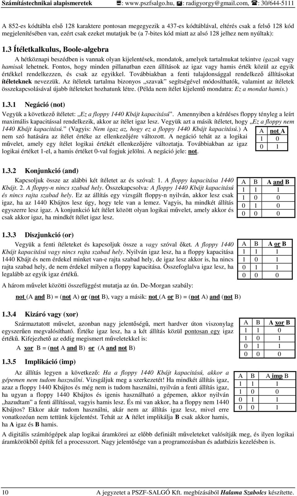 Fontos, hogy minden pillanatban ezen állítások az igaz vagy hamis érték közül az egyik értékkel rendelkezzen, és csak az egyikkel.