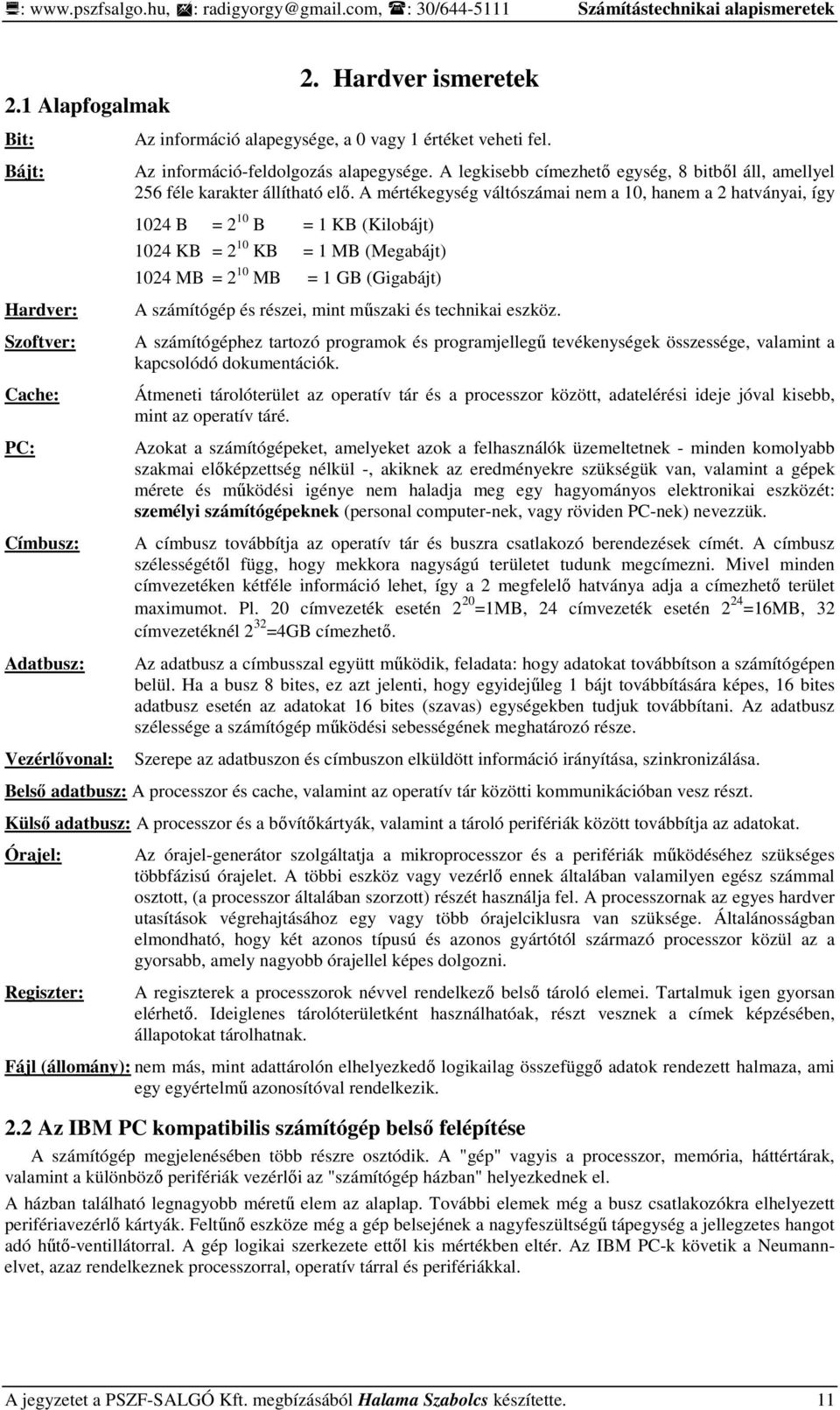 A mértékegység váltószámai nem a 10, hanem a 2 hatványai, így 1024 B = 2 10 B = 1 KB (Kilobájt) 1024 KB = 2 10 KB = 1 MB (Megabájt) 1024 MB = 2 10 MB = 1 GB (Gigabájt) Hardver: Szoftver: Cache: PC: