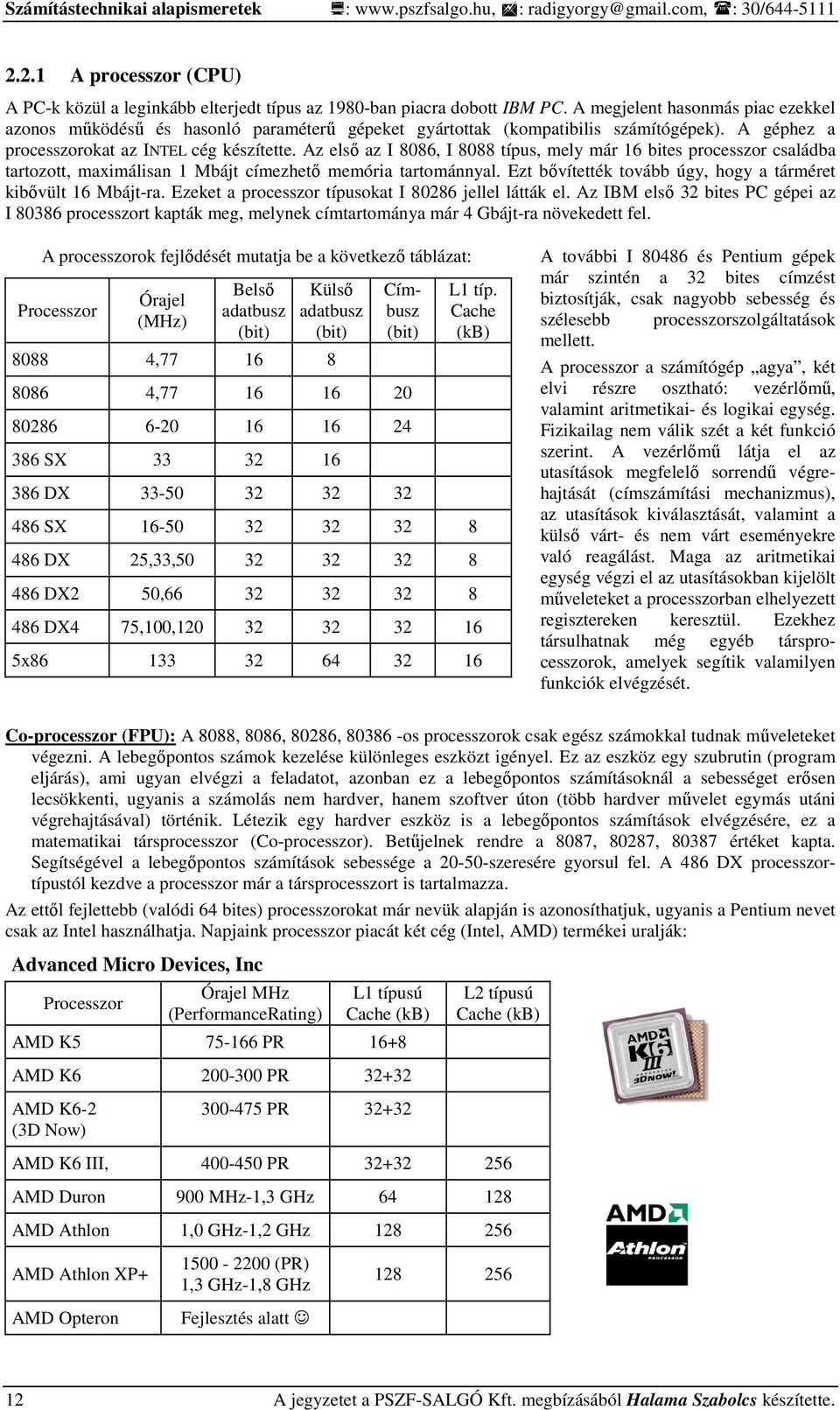 Az elsı az I 8086, I 8088 típus, mely már 16 bites processzor családba tartozott, maximálisan 1 Mbájt címezhetı memória tartománnyal. Ezt bıvítették tovább úgy, hogy a tárméret kibıvült 16 Mbájt-ra.