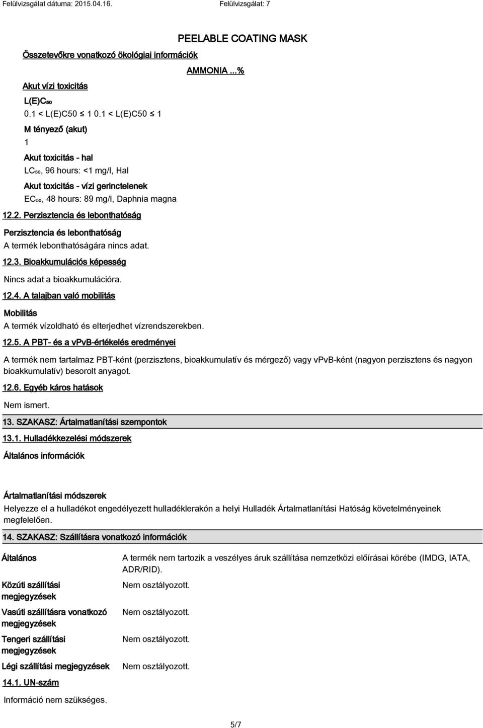 2. Perzisztencia és lebonthatóság Perzisztencia és lebonthatóság A termék lebonthatóságára nincs adat. 12.3. Bioakkumulációs képesség Nincs adat a bioakkumulációra. 12.4.