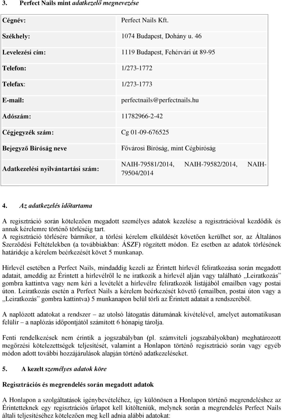 hu Adószám: 11782966-2-42 Cégjegyzék szám: Cg 01-09-676525 Bejegyző Bíróság neve Adatkezelési nyilvántartási szám: Fővárosi Bíróság, mint Cégbíróság NAIH-79581/2014, NAIH-79582/2014, NAIH- 79504/2014