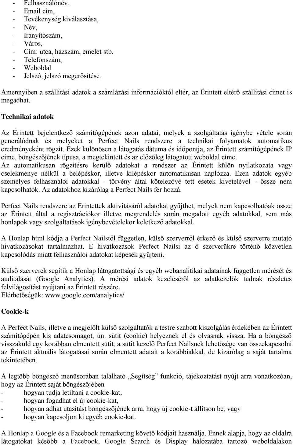 Technikai adatok Az Érintett bejelentkező számítógépének azon adatai, melyek a szolgáltatás igénybe vétele során generálódnak és melyeket a Perfect Nails rendszere a technikai folyamatok automatikus