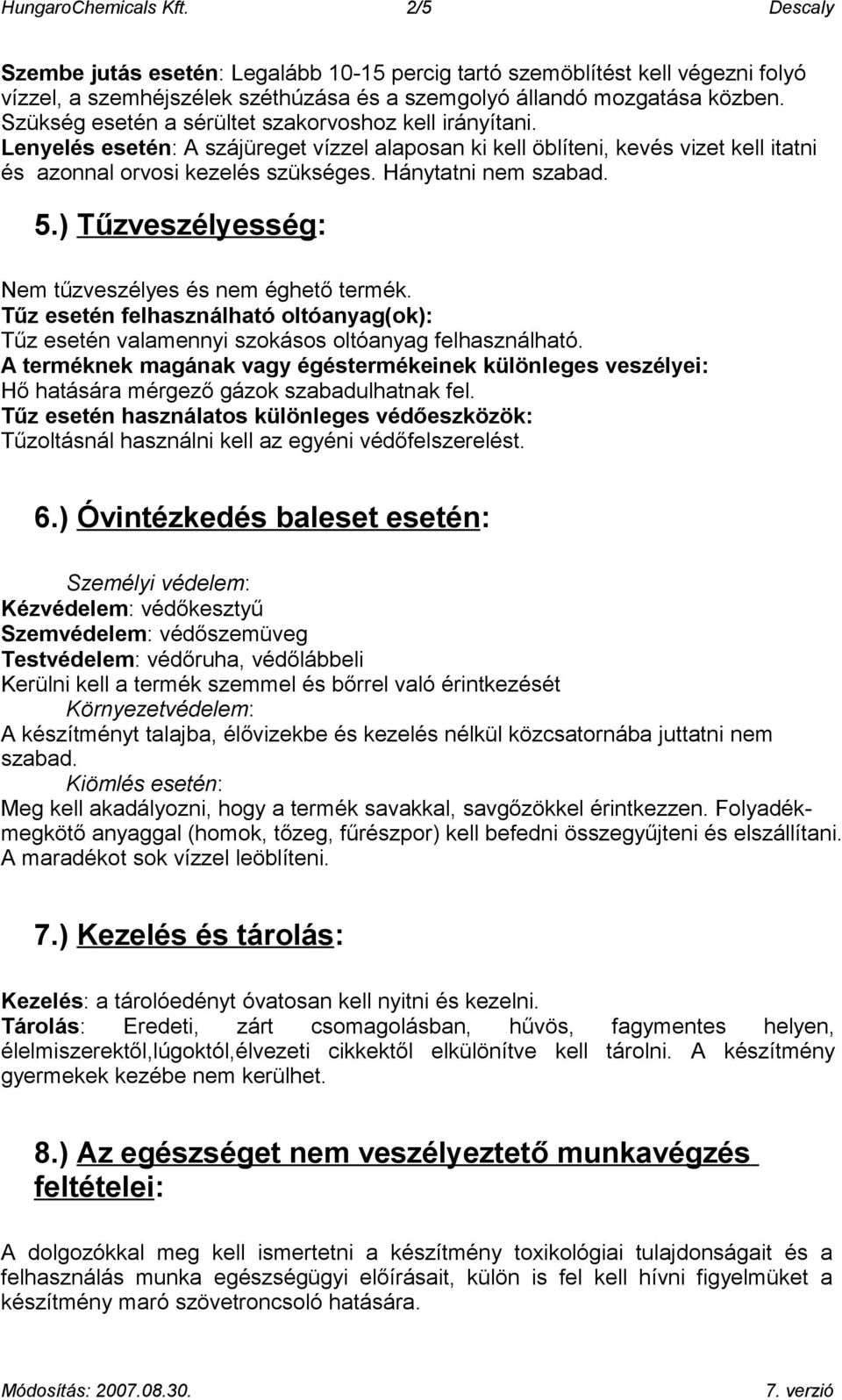 Hánytatni nem szabad. 5.) Tűzveszélyesség: Nem tűzveszélyes és nem éghető termék. Tűz esetén felhasználható oltóanyag(ok): Tűz esetén valamennyi szokásos oltóanyag felhasználható.