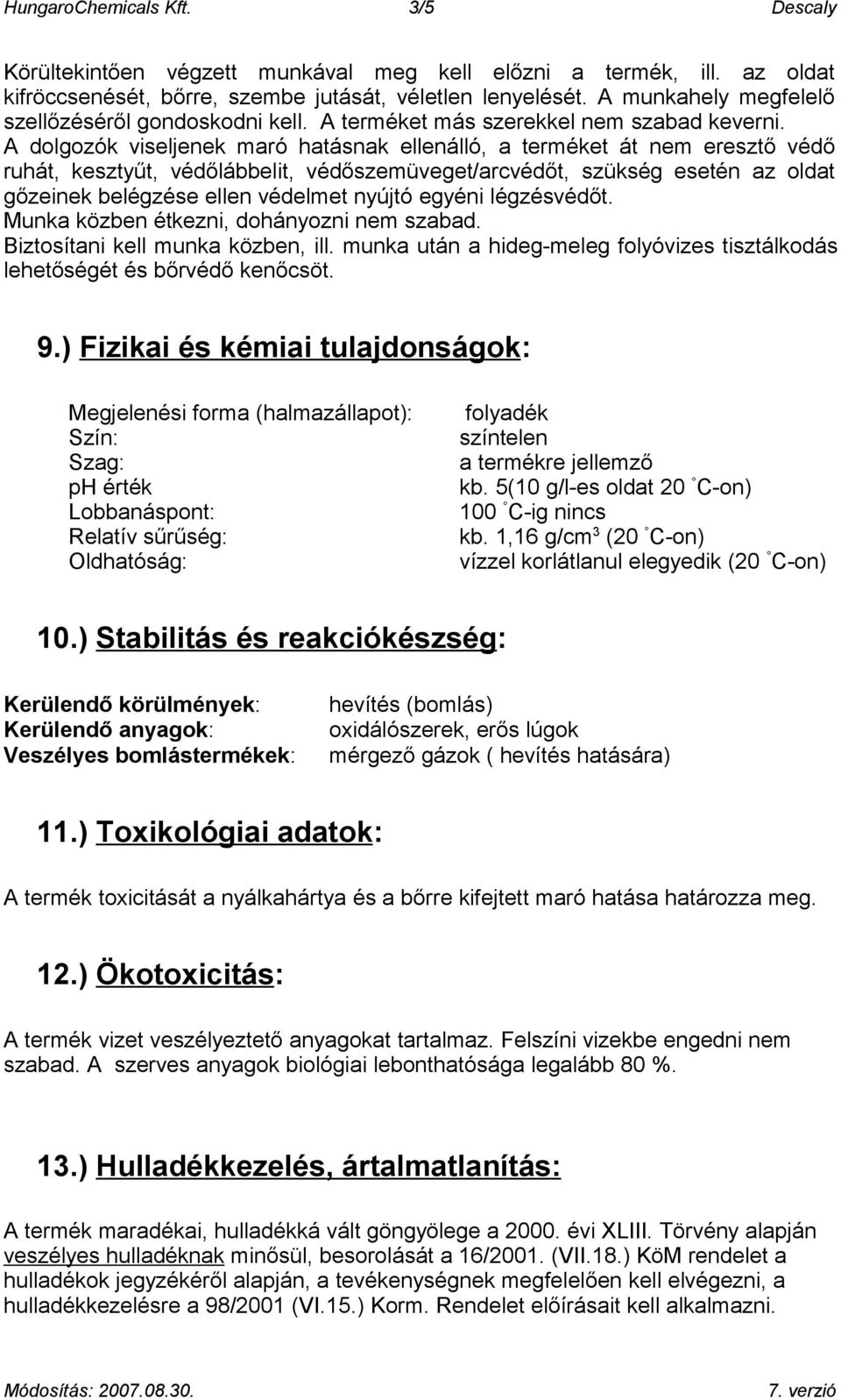 A dolgozók viseljenek maró hatásnak ellenálló, a terméket át nem eresztő védő ruhát, kesztyűt, védőlábbelit, védőszemüveget/arcvédőt, szükség esetén az oldat gőzeinek belégzése ellen védelmet nyújtó