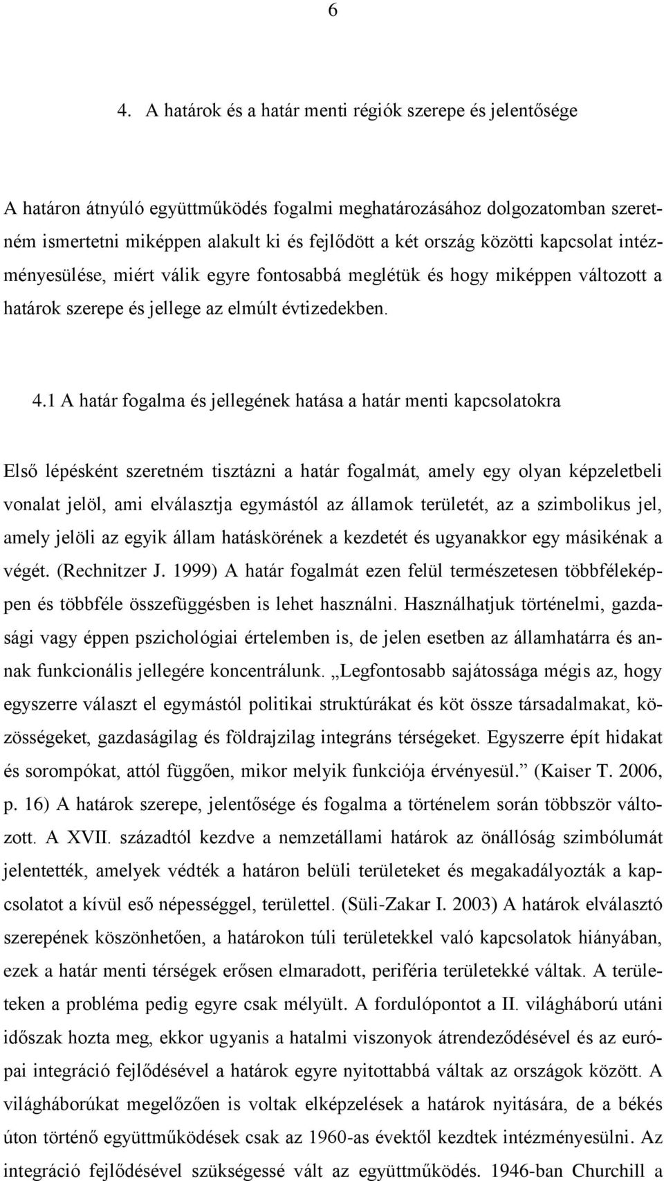 1 A határ fogalma és jellegének hatása a határ menti kapcsolatokra Első lépésként szeretném tisztázni a határ fogalmát, amely egy olyan képzeletbeli vonalat jelöl, ami elválasztja egymástól az