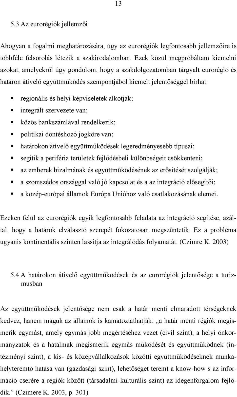 és helyi képviseletek alkotják; integrált szervezete van; közös bankszámlával rendelkezik; politikai döntéshozó jogköre van; határokon átívelő együttműködések legeredményesebb típusai; segítik a