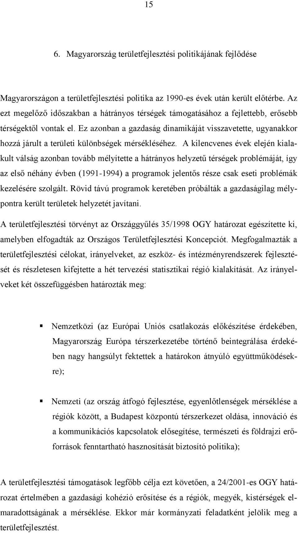 Ez azonban a gazdaság dinamikáját visszavetette, ugyanakkor hozzá járult a területi különbségek mérsékléséhez.