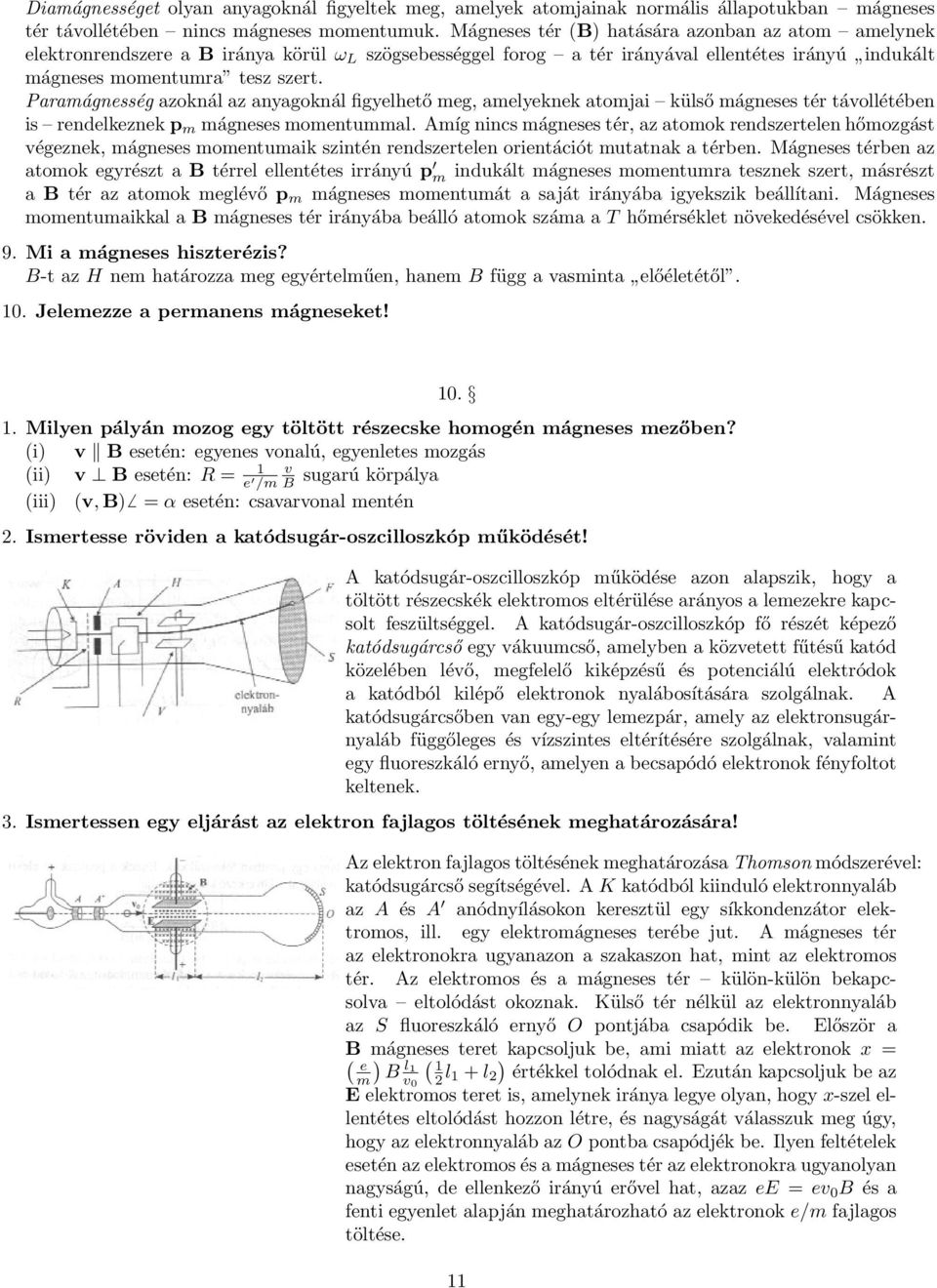 Paramágnesség azoknál az anyagoknál figyelhető meg, amelyeknek atomjai külső mágneses tér távollétében is rendelkeznek p m mágneses momentummal.