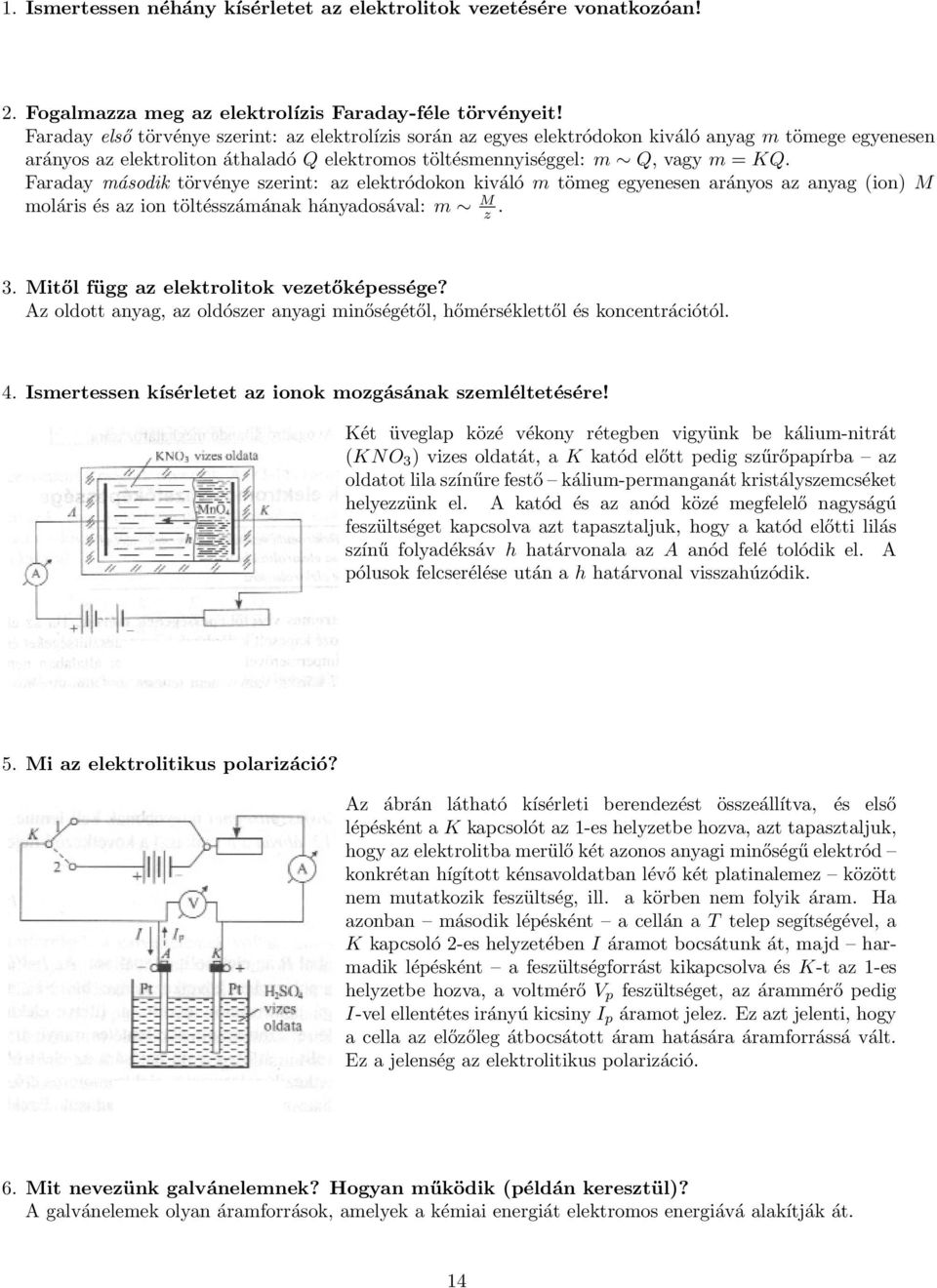 Faraday második törvénye szerint: az elektródokon kiváló m tömeg egyenesen arányos az anyag (ion) M moláris és az ion töltésszámának hányadosával: m M z. 3. Mitől függ az elektrolitok vezetőképessége?