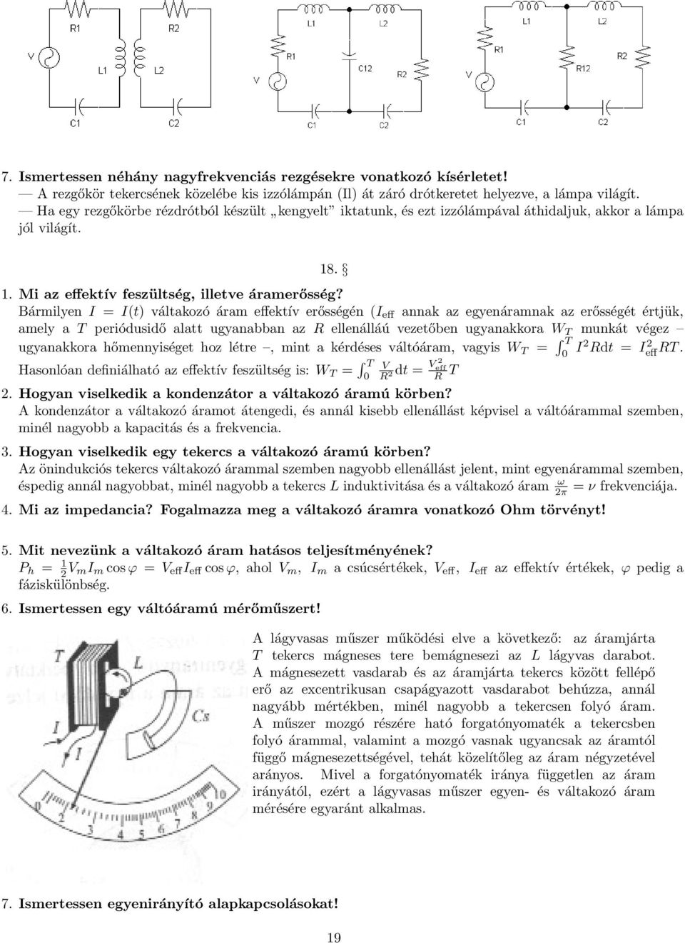 Bármilyen I = I(t) váltakozó áram effektív erősségén (I eff annak az egyenáramnak az erősségét értjük, amely a T periódusidő alatt ugyanabban az R ellenálláú vezetőben ugyanakkora W T munkát végez