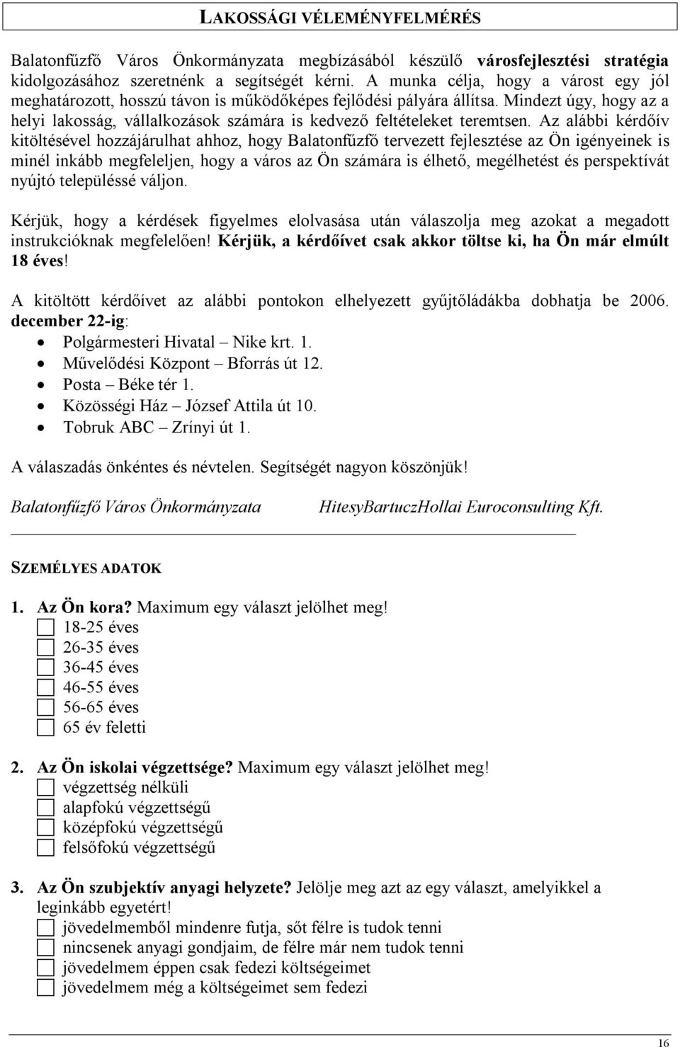 Mindezt úgy, hogy az a helyi lakosság, vállalkozások számára is kedvező feltételeket teremtsen.