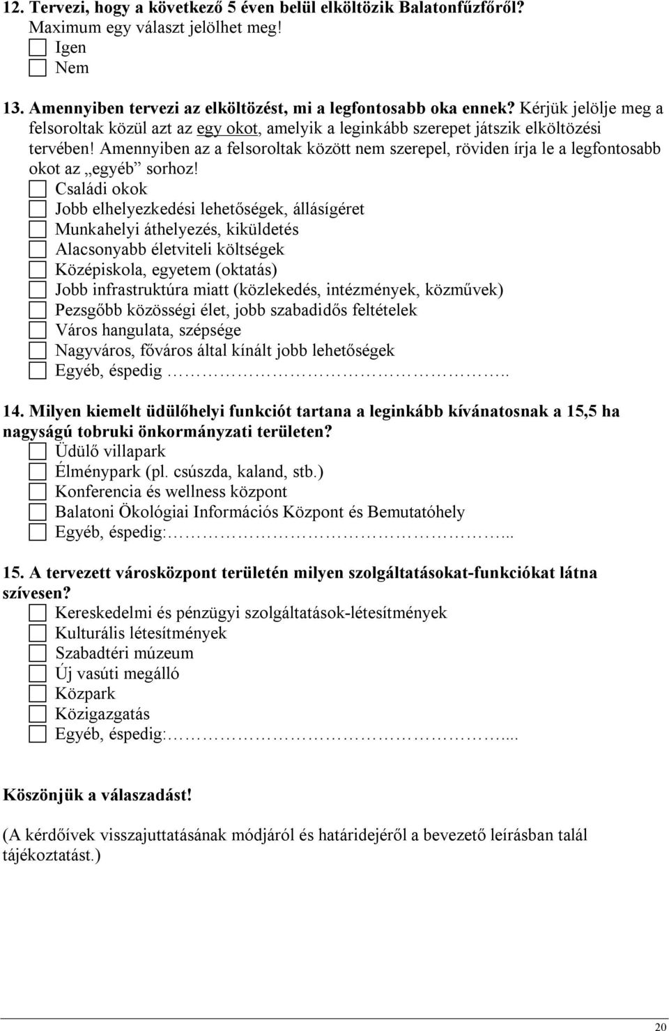 Amennyiben az a felsoroltak között nem szerepel, röviden írja le a legfontosabb okot az egyéb sorhoz!