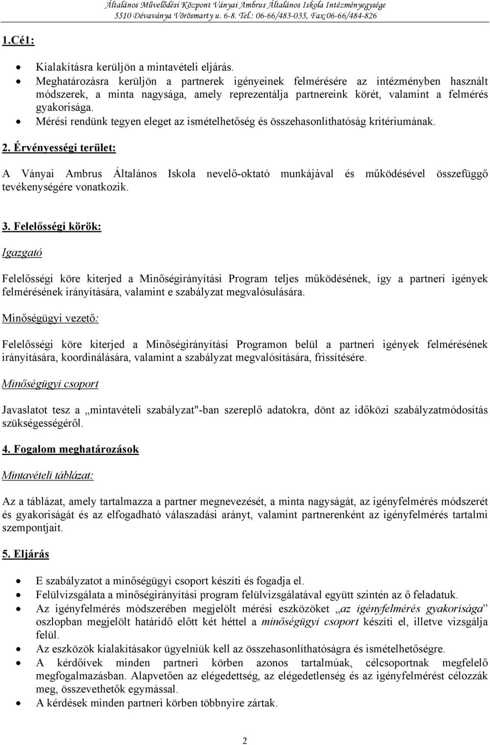 Mérési rendünk tegyen eleget az ismételhetőség és összehasonlíthatóság kritériumának. 2.