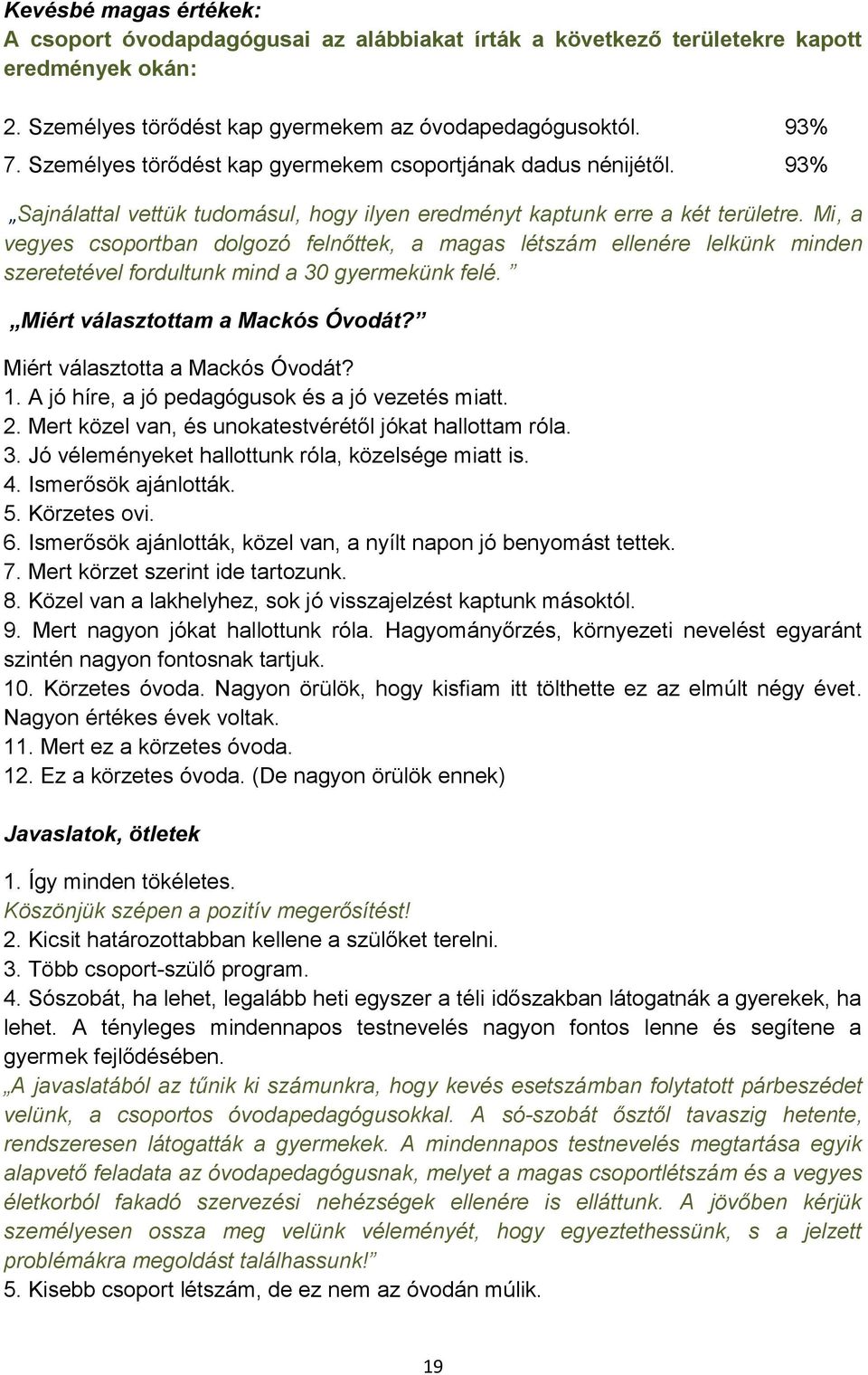 Mi, a vegyes csoportban dolgozó felnőttek, a magas létszám ellenére lelkünk minden szeretetével fordultunk mind a 30 gyermekünk felé. Miért választottam a Mackós Óvodát?