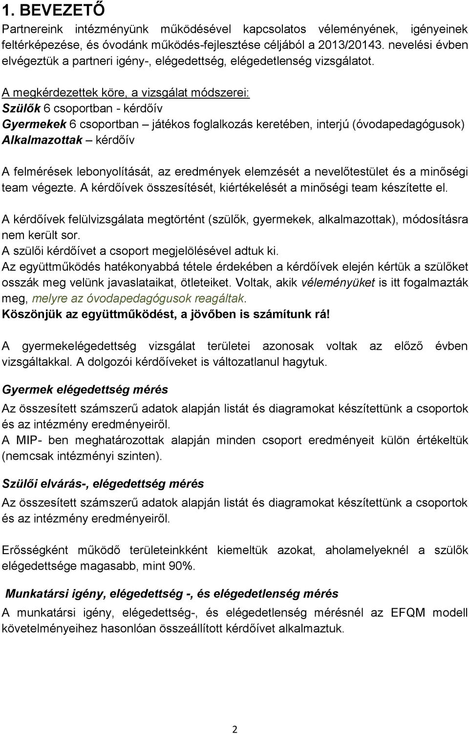 A megkérdezettek köre, a vizsgálat módszerei: Szülők 6 csoportban - kérdőív Gyermekek 6 csoportban játékos foglalkozás keretében, interjú (óvodapedagógusok) Alkalmazottak kérdőív A felmérések