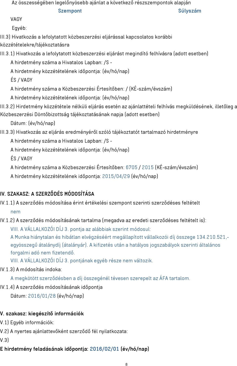 A hirdetmény száma a Hivatalos Lapban: /S - A hirdetmény közzétételének időpontja: (év/hó/nap) ÉS / VAGY A hirdetmény száma a Közbeszerzési Értesítőben: / (KÉ-szám/évszám) A hirdetmény közzétételének