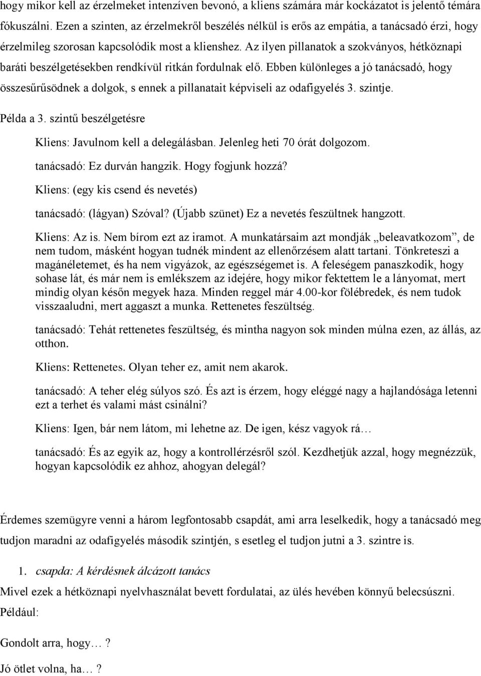 Az ilyen pillanatok a szokványos, hétköznapi baráti beszélgetésekben rendkívül ritkán fordulnak elő.